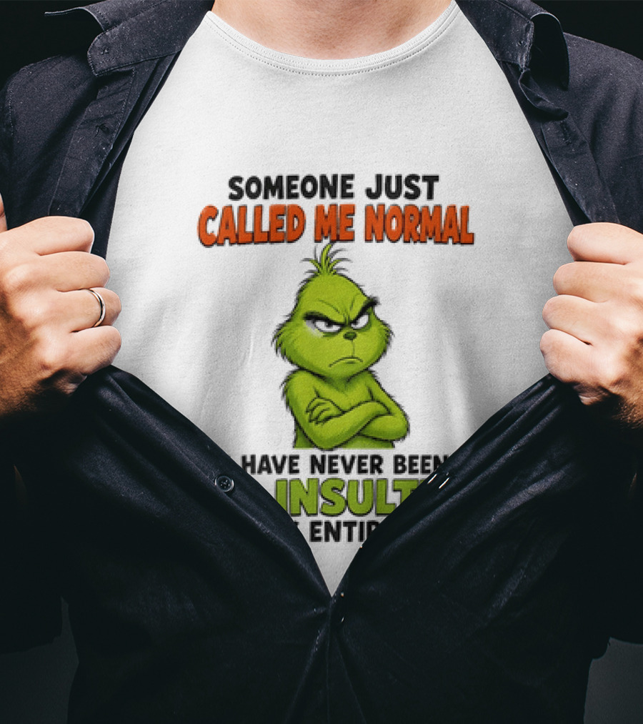 Grinch Someone Just Called Me Normal Never Been So Insulted In Entire Life T-Shirt