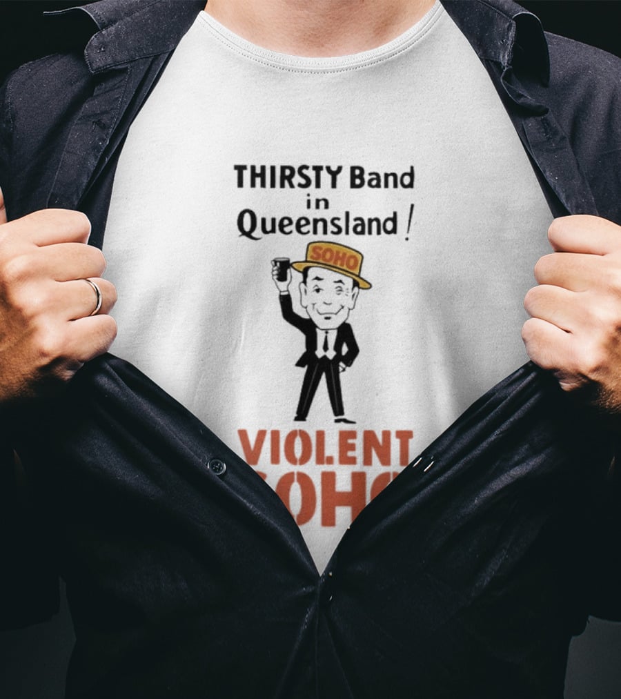 Thirsty Band In Queensland Violent Soho Mr Soho T-Shirt