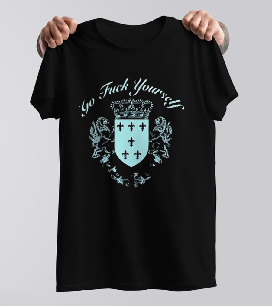 Go F**k Yourself Crest With Crown And Fleur De Lis T-Shirt