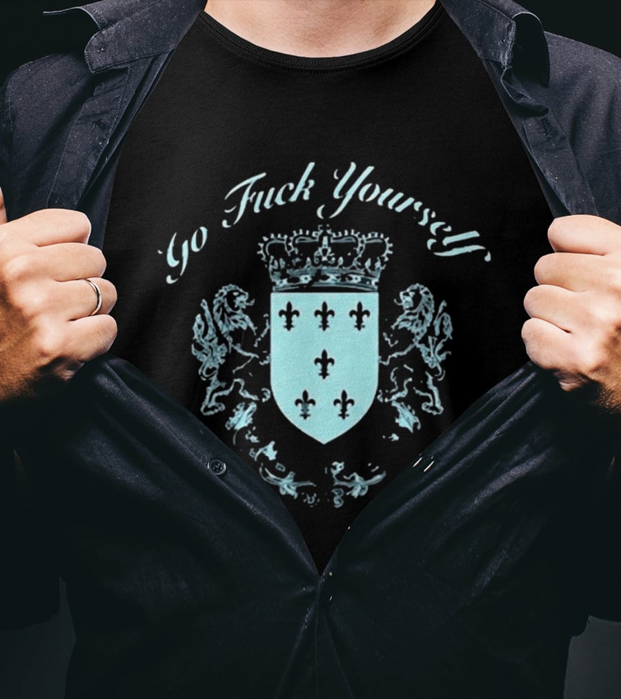 Go F**k Yourself Crest With Crown And Fleur De Lis T-Shirt