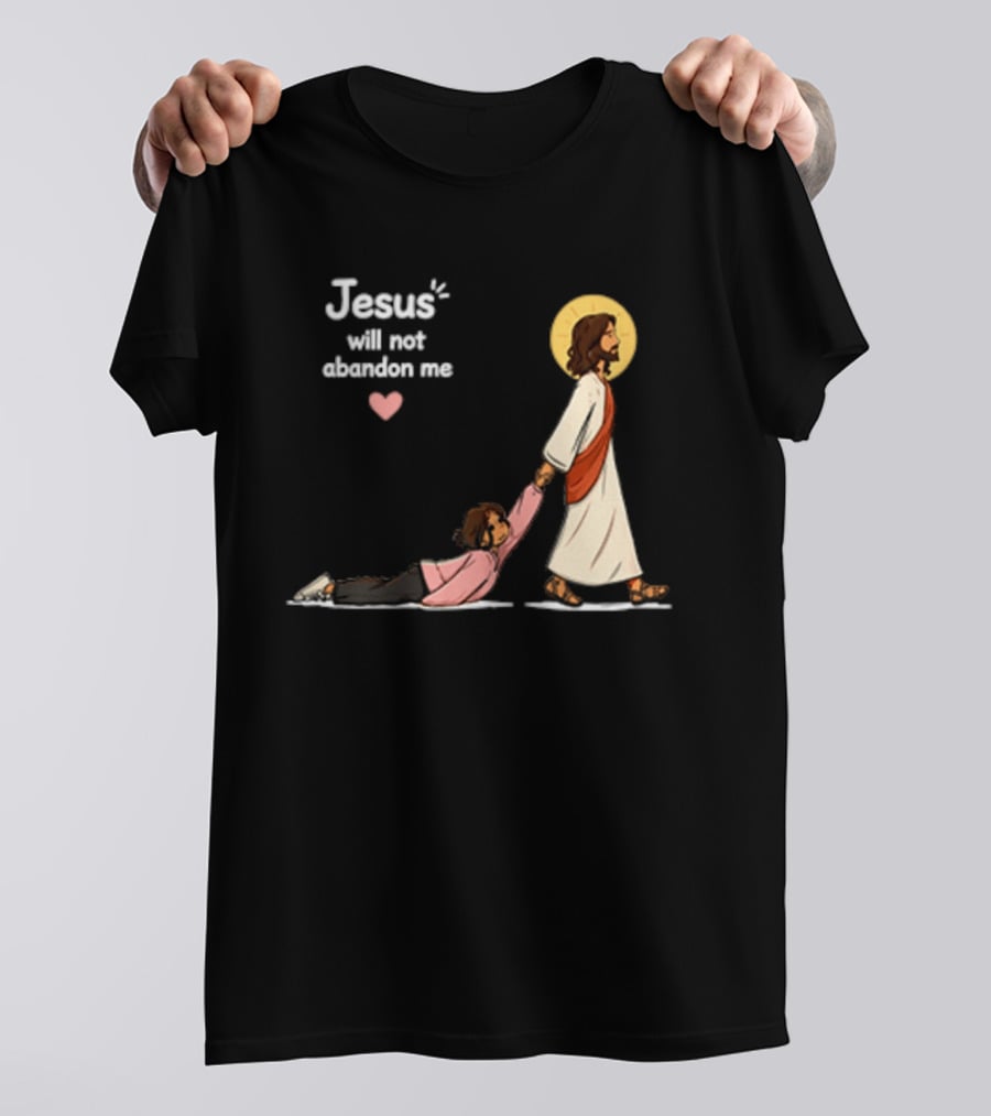 Jesus Will Not Abandon Me Christian Faith Love T-Shirt