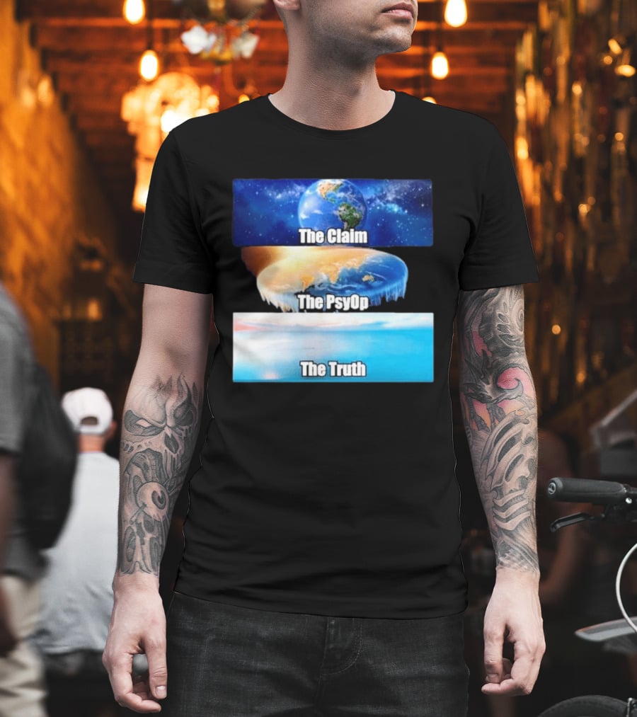The Claim The Psyop The Truth Flat Earth Meme NASA Lies Terra Realm Firmament T-Shirt