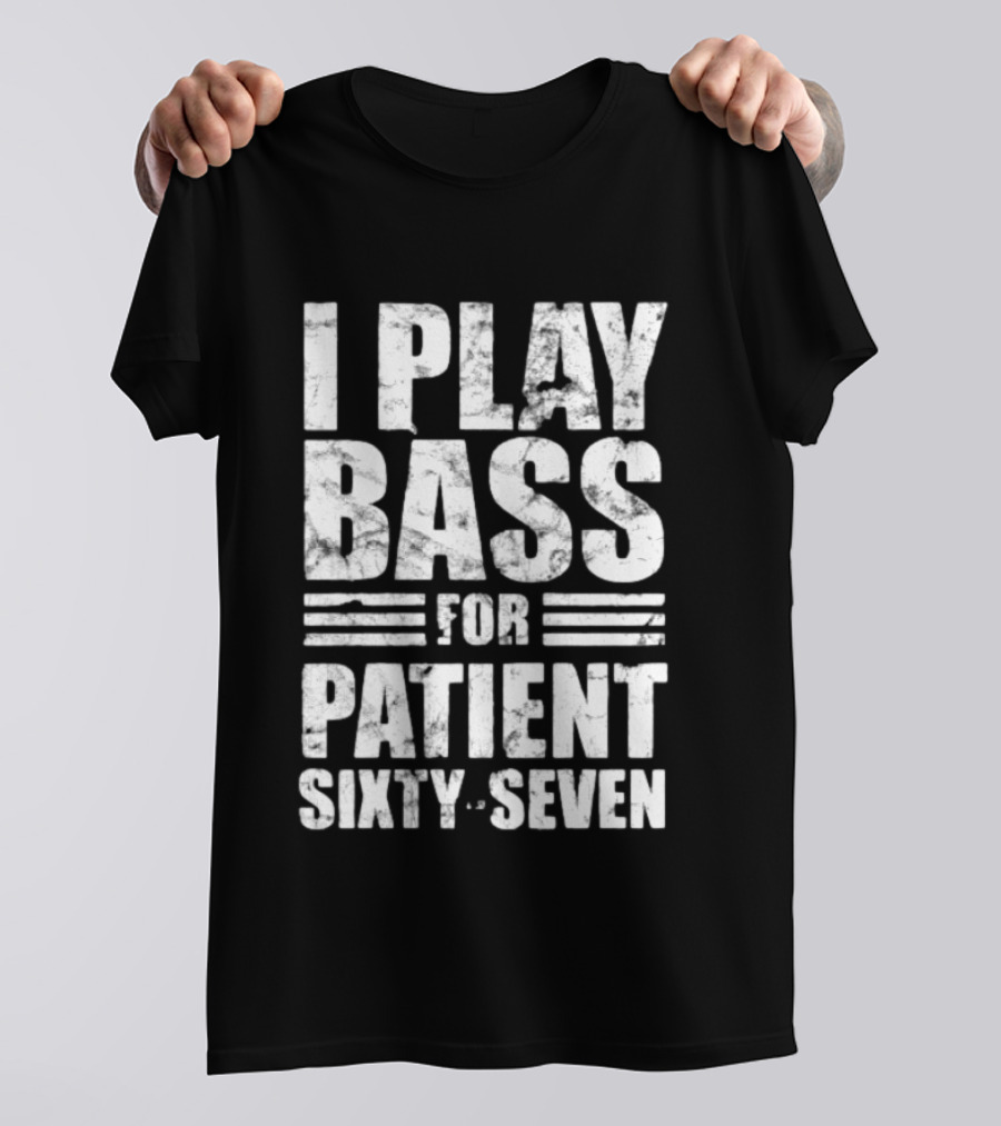 Patient Sixty Seven I Play Bass For Band Merchandise T-Shirt