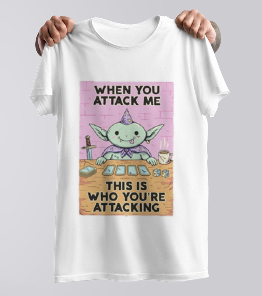 When You Attack Me This Is Who You're Attacking Cute Wizard Creature Fantasy T-Shirt