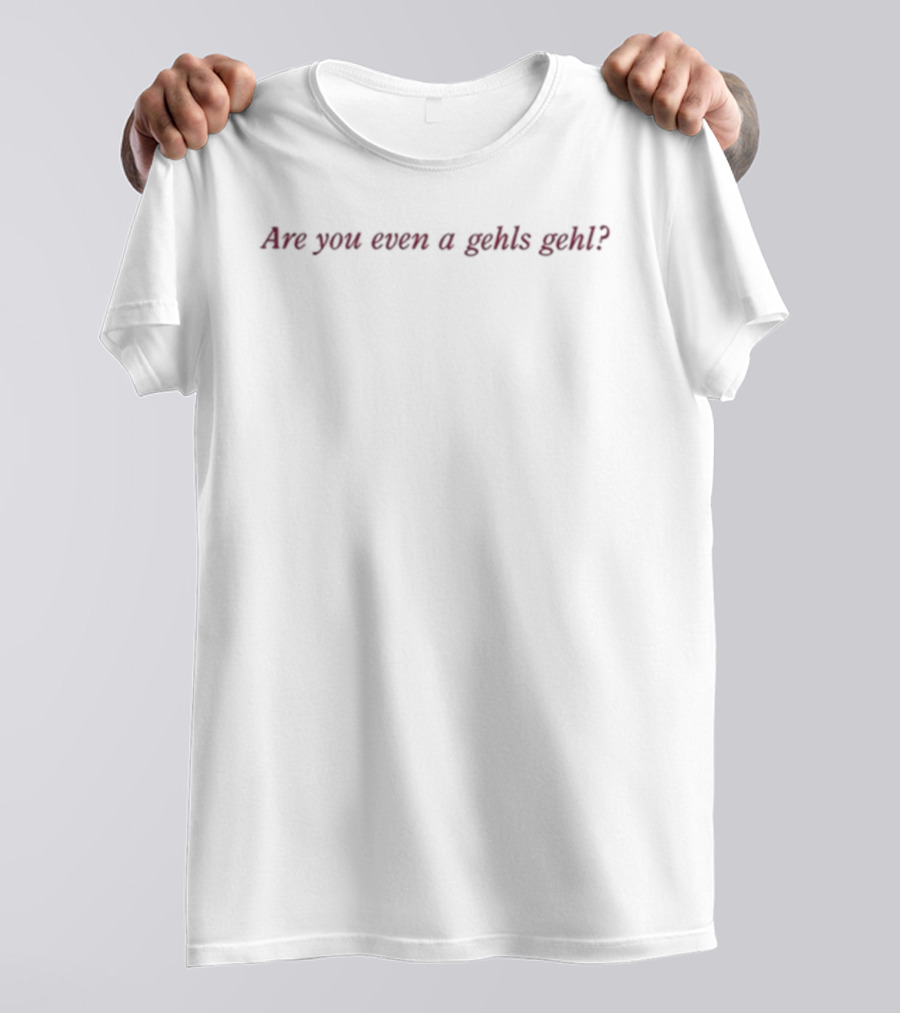 Are You Even A Giggly Gehl's Guhl? Giggly Squad Gehl's Podcast T-Shirt