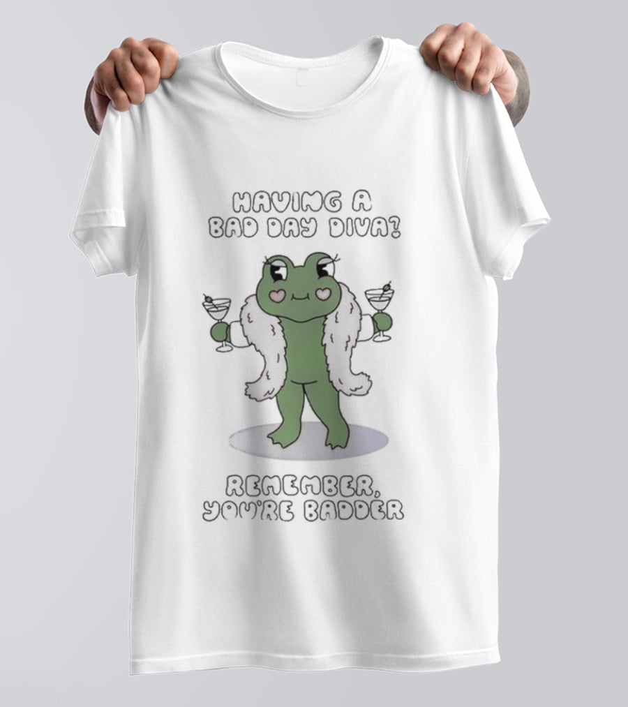 Having A Bad Day Diva Frog With Wine Glasses Remember You're Badder T-Shirt