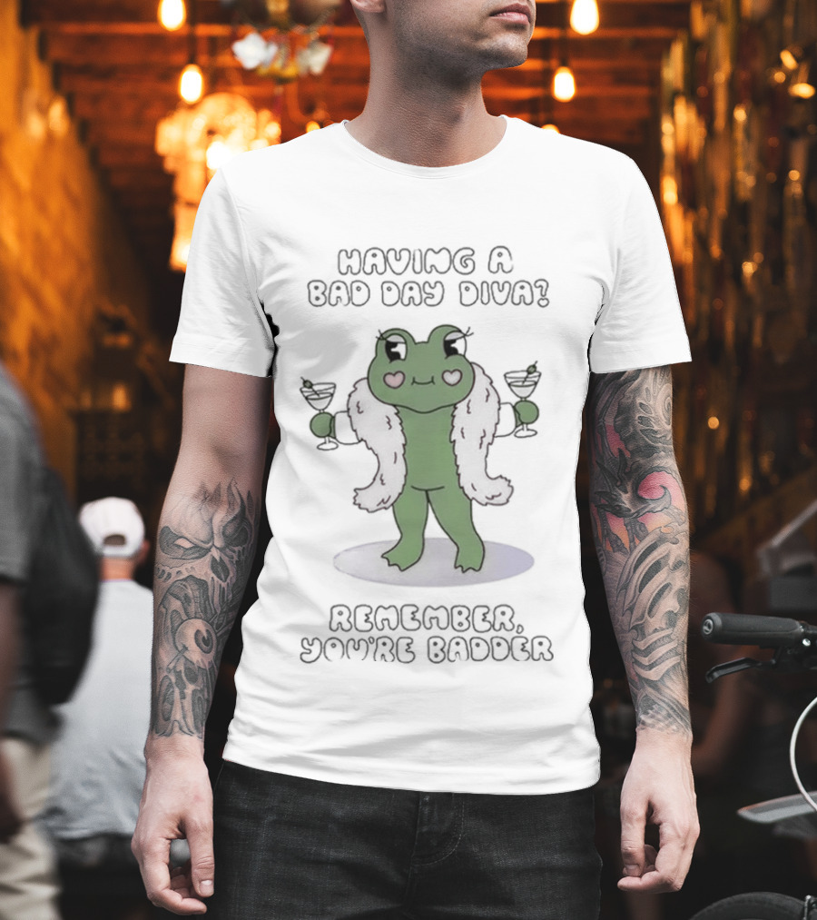 Having A Bad Day Diva Frog With Wine Glasses Remember You're Badder T-Shirt