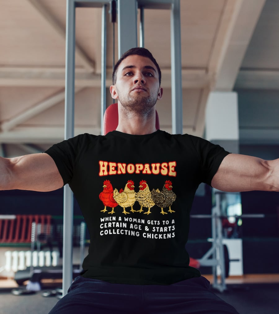 Henopause When A Woman Gets To A Certain Age And Starts Collecting Chickens T-Shirt