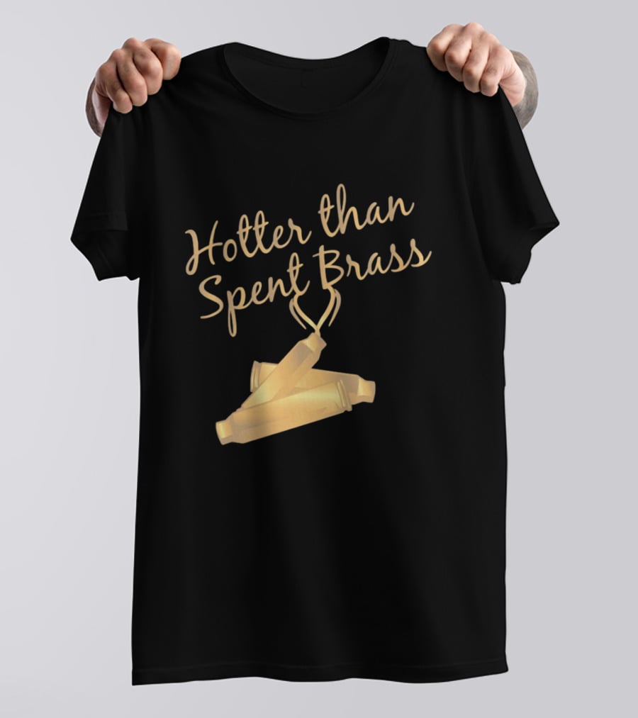 Hotter Than Spent Brass Firearm Shooting Ammunition T-Shirt