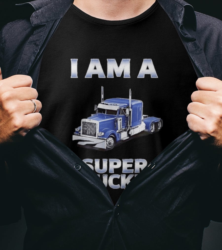 I Am A Super Trucker Semi Truck Driver Big Rig T-Shirt