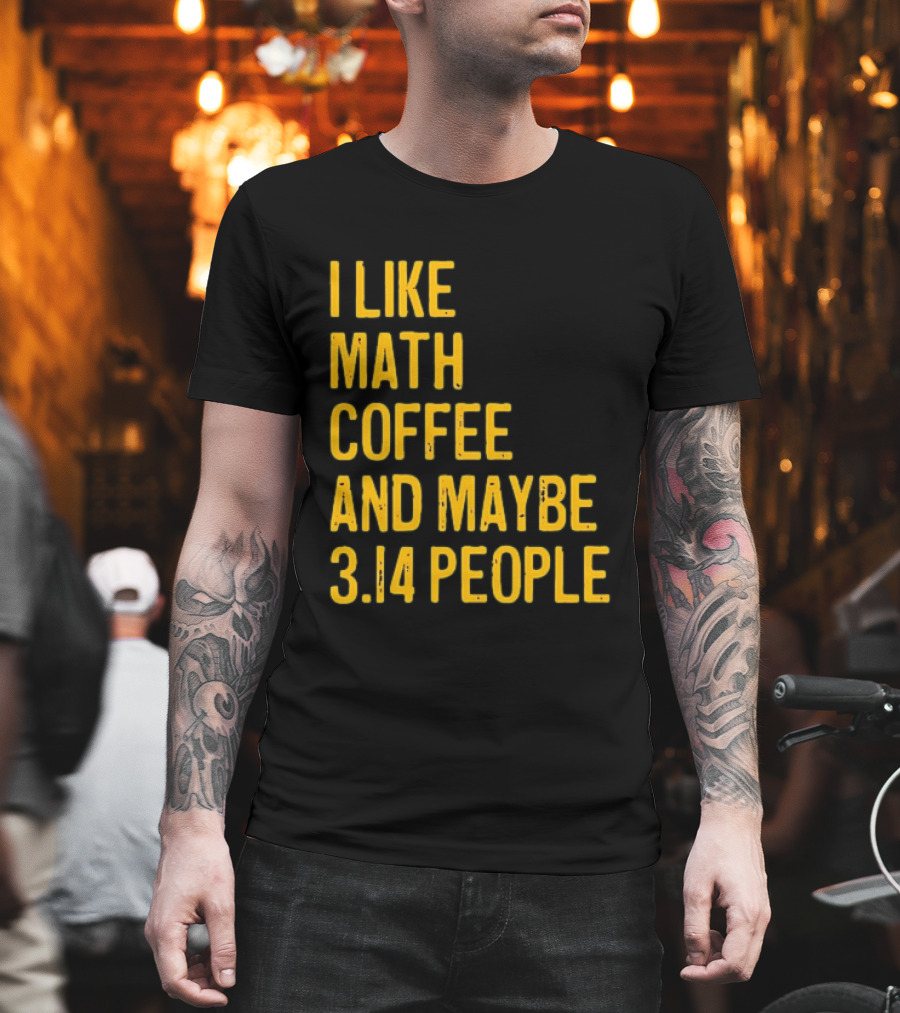 I Like Math Coffee And Maybe 3.14 People T-Shirt
