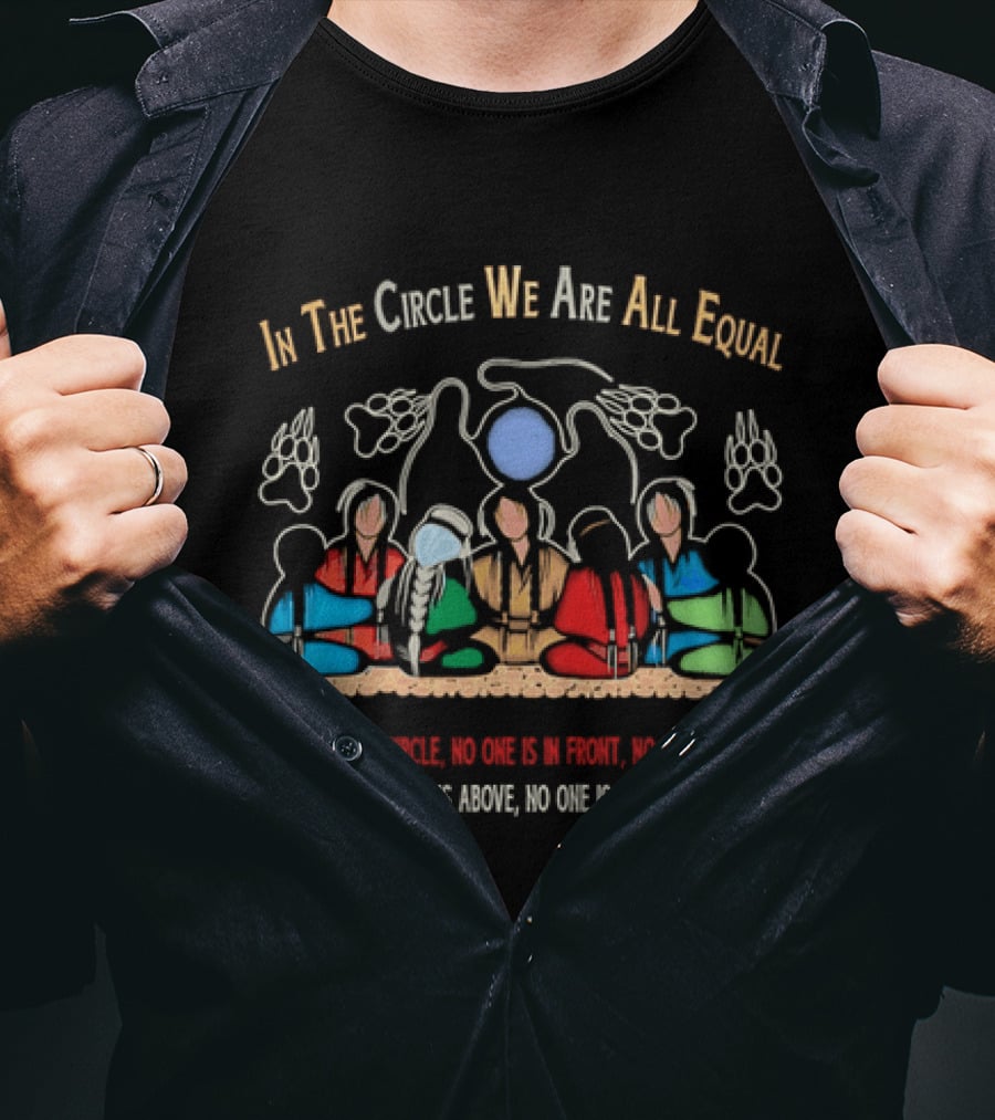 In The Circle We Are All Equal Native American No One Is Above No One Is Below T-Shirt