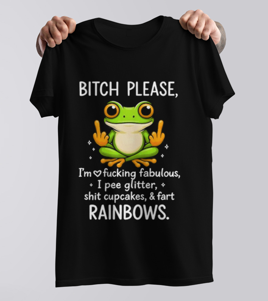 Bitch Please Frog Flipping Middle Fingers I'm Fucking Fabulous I Pee Glitter Shit Cupcakes Fart Rainbows T-Shirt