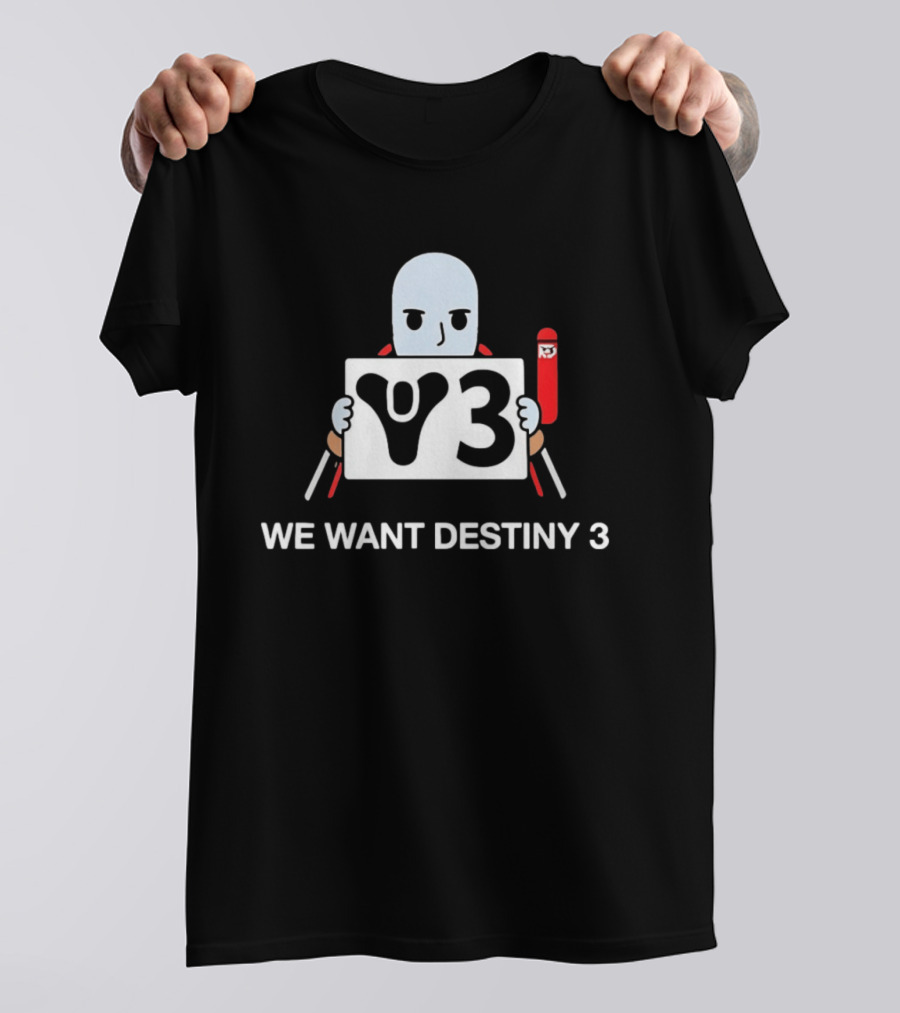 We Want Destiny 3 V3 Gaming Bungie Video Game T-Shirt
