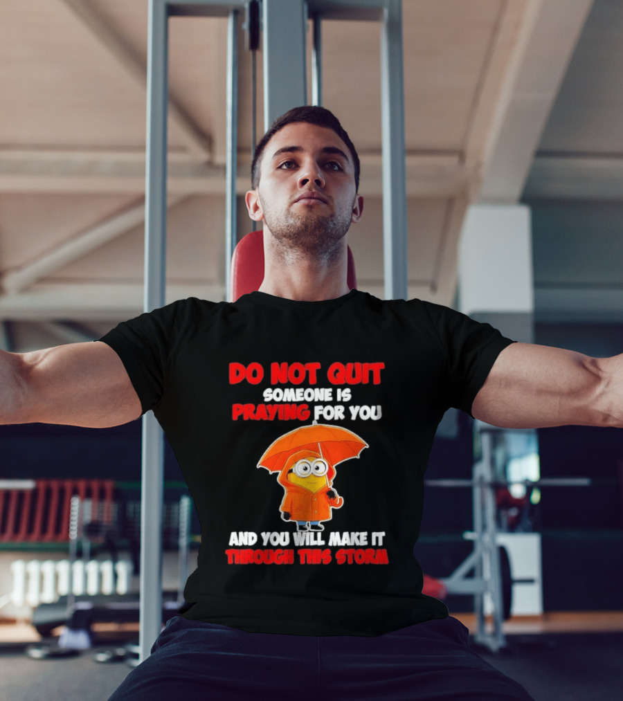 Minion Do Not Quit Someone Is Praying For You And You Will Make It Through This Storm T-Shirt