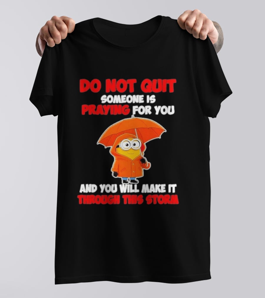 Minion Do Not Quit Someone Is Praying For You And You Will Make It Through This Storm T-Shirt