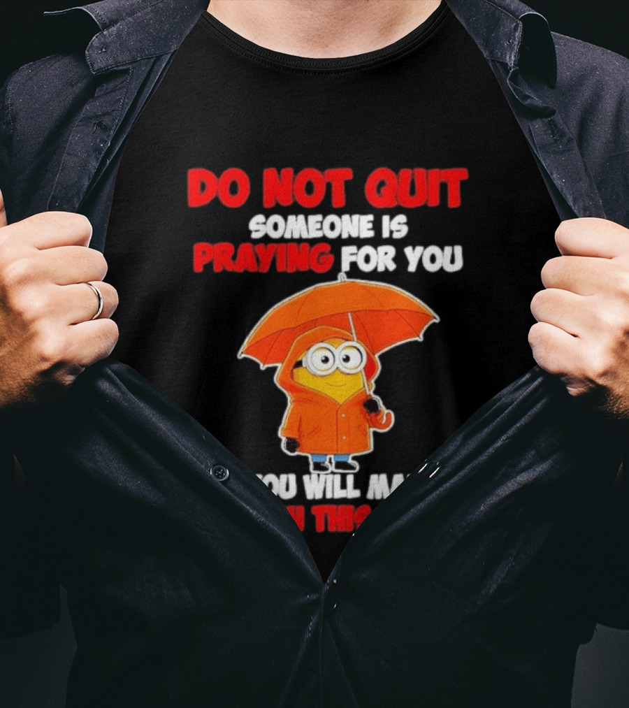 Minion Do Not Quit Someone Is Praying For You And You Will Make It Through This Storm T-Shirt