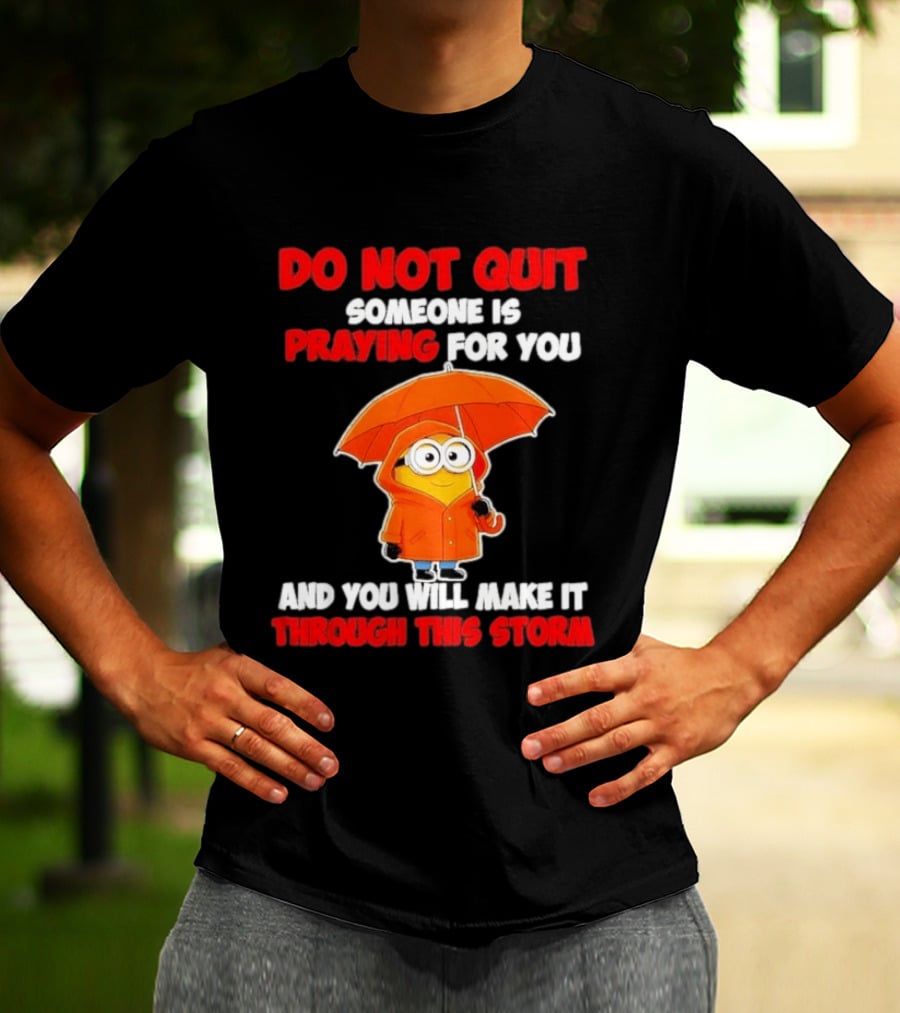 Minion Do Not Quit Someone Is Praying For You And You Will Make It Through This Storm T-Shirt