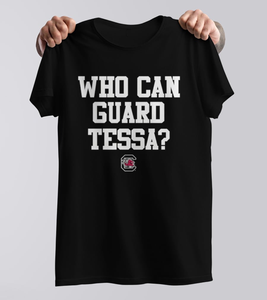 Who Can Guard Tessa South Carolina Gamecocks Team Spirit Fan T-Shirt