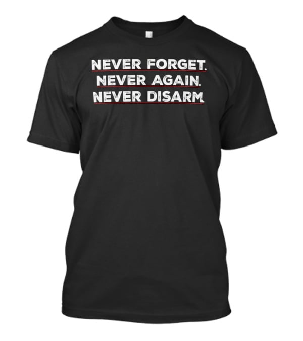 Never Forget Never Again Never Disarm T-Shirt