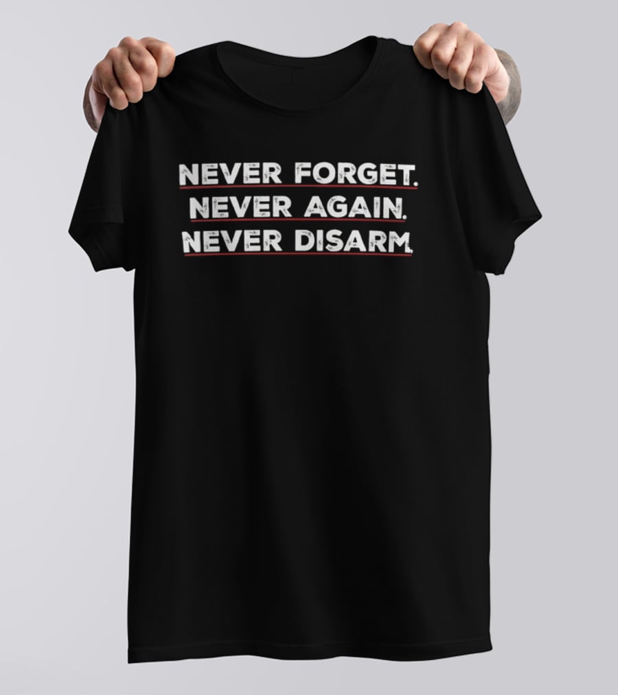 Never Forget Never Again Never Disarm T-Shirt