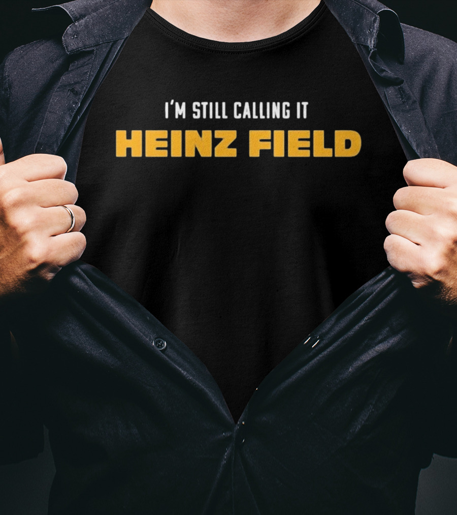 Steelers I'm Still Calling It Heinz Field T-Shirt