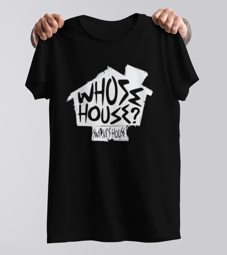 Swerve's Whose House Iconic Phrase Embodied T-Shirt