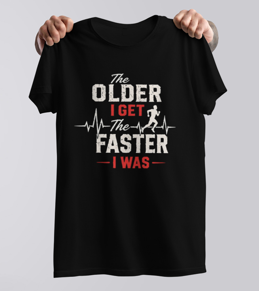 The Older I Get The Faster I Was Runner With Heartbeat And Running T-Shirt
