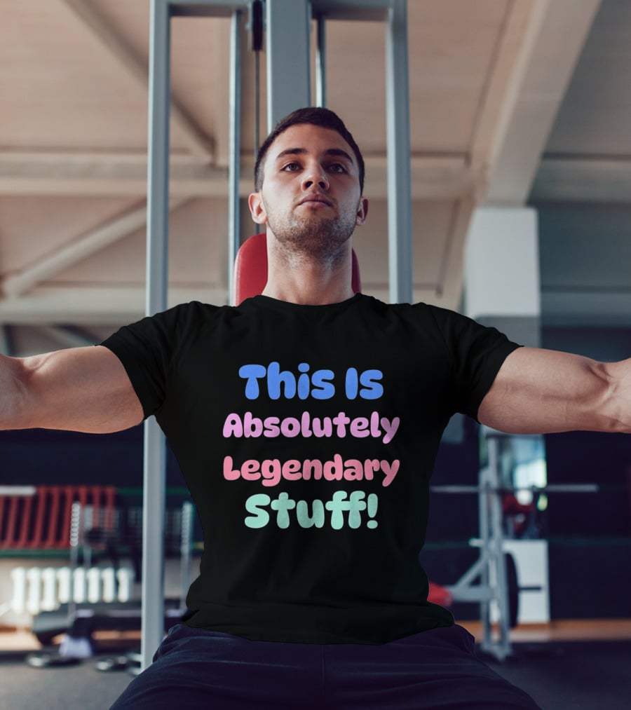 This Is Absolutely Legendary Stuff Colorful Inspirational T-Shirt