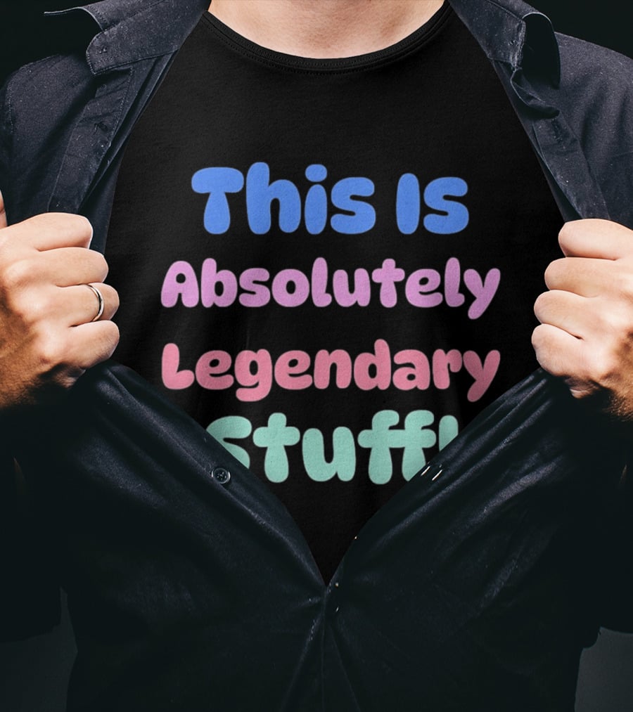 This Is Absolutely Legendary Stuff Colorful Inspirational T-Shirt