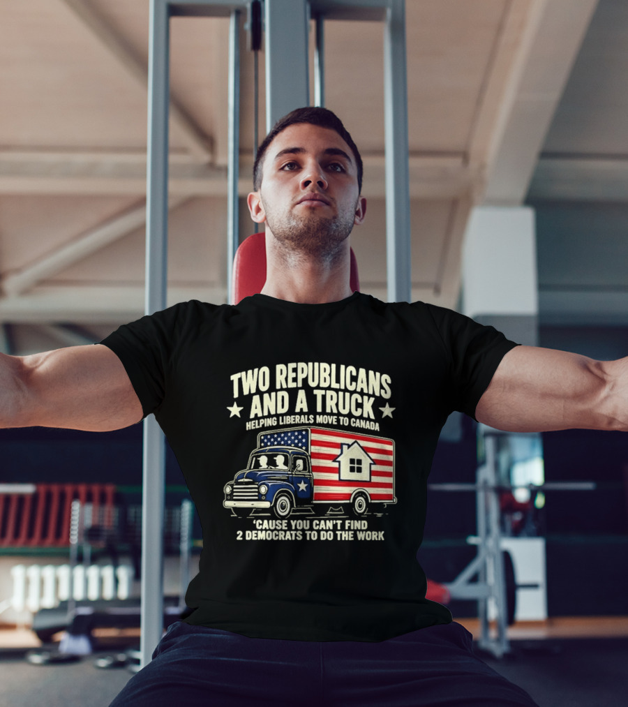 Two Republicans And A Truck Helping Liberals Move To Canada Can't Find 2 Democrats To Do The Work T-Shirt