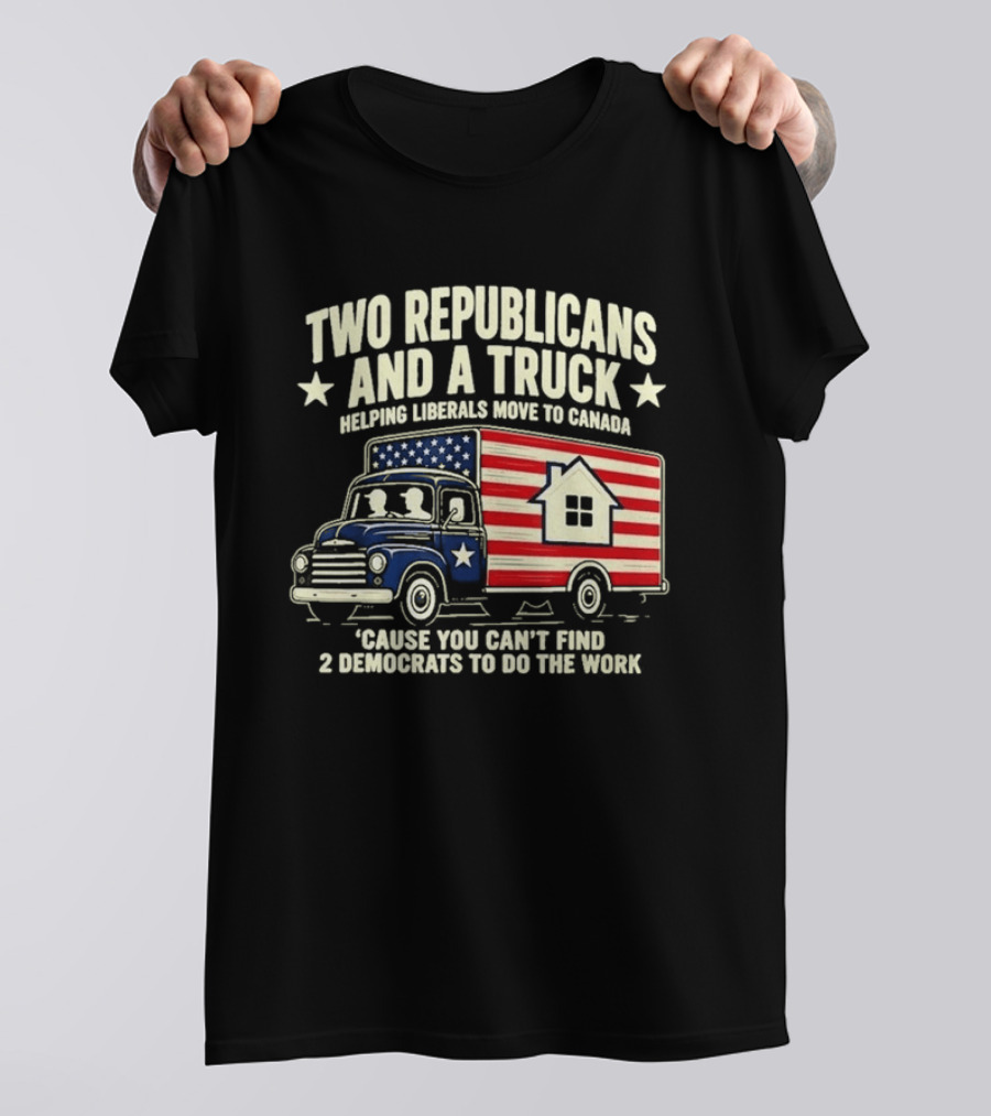Two Republicans And A Truck Helping Liberals Move To Canada Can't Find 2 Democrats To Do The Work T-Shirt