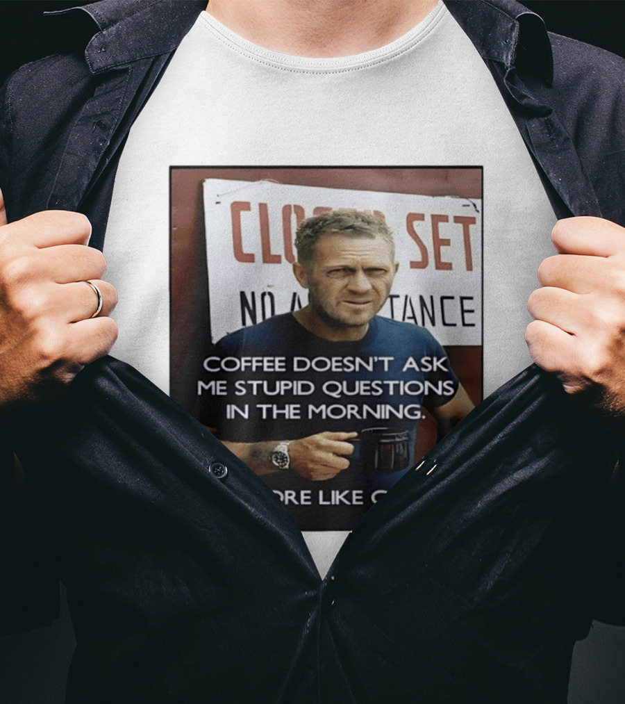 Steve McQueen Coffee Doesn't Ask Stupid Questions Be More Like Coffee T-Shirt