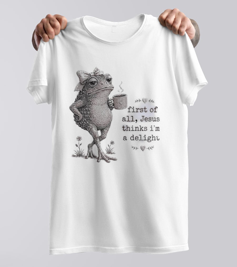 Toad Drinking Coffee First Of All Jesus Thinks I'm A Delight T-Shirt