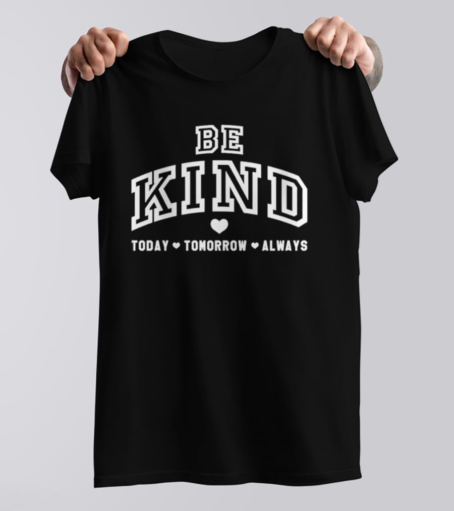 Be Kind Today Tomorrow Always Heart Motif Positive Message T-Shirt