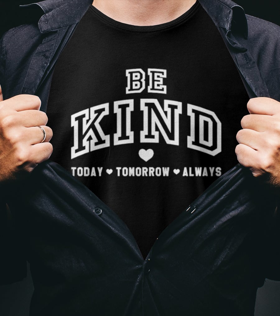 Be Kind Today Tomorrow Always Heart Motif Positive Message T-Shirt