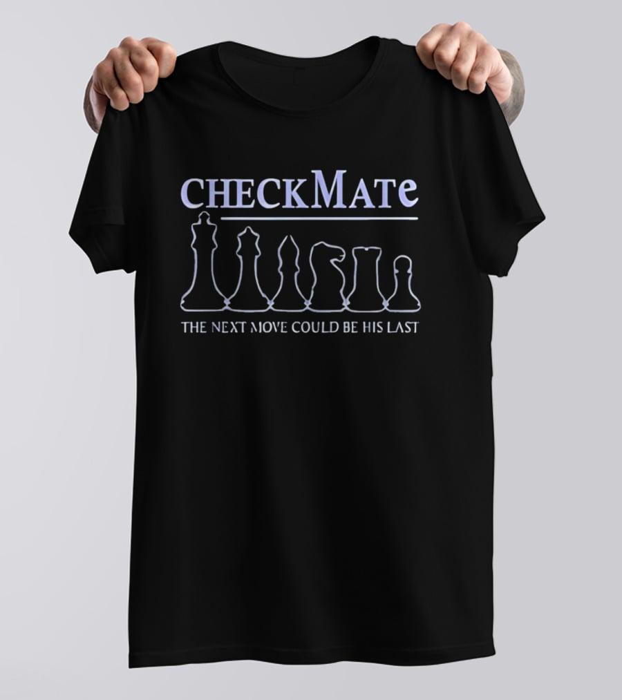 Checkmate Chess The Next Move Could Be His Last T-Shirt