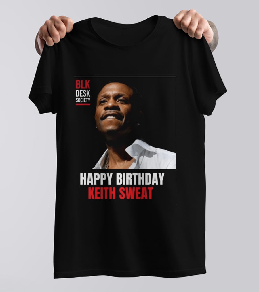 Happy Birthday Keith Sweat BLK Desk Society Celebration T-Shirt