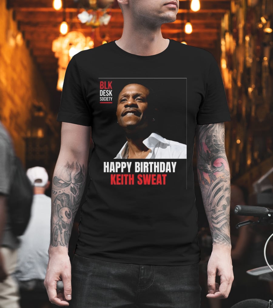 Happy Birthday Keith Sweat BLK Desk Society Celebration T-Shirt