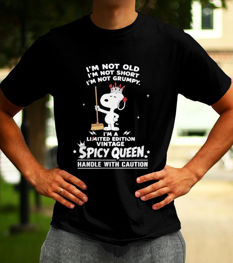 I'm Not Old I'm Not Short I'm Not Grumpy I'm A Limited Edition Vintage Spicy Queen Handle With Caution Snoopy With Crown And Broom T-Shirt
