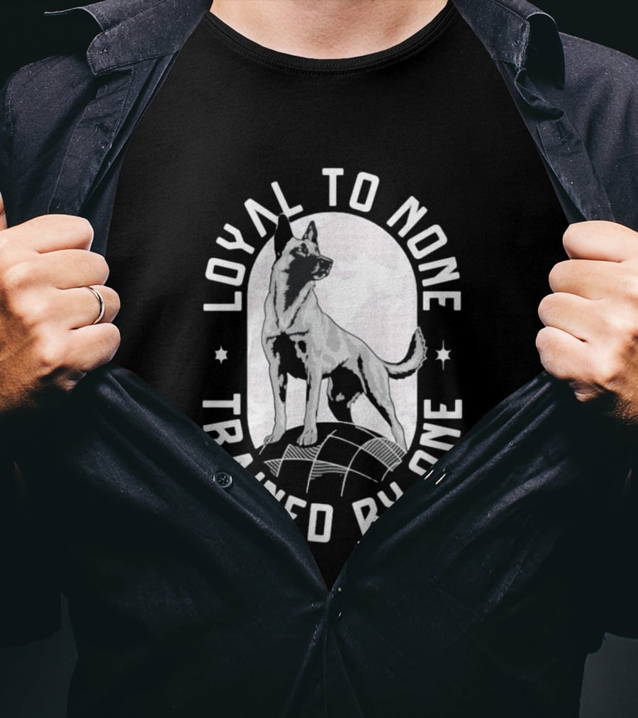 Loyal To None Trained By One German Shepherd T-Shirt