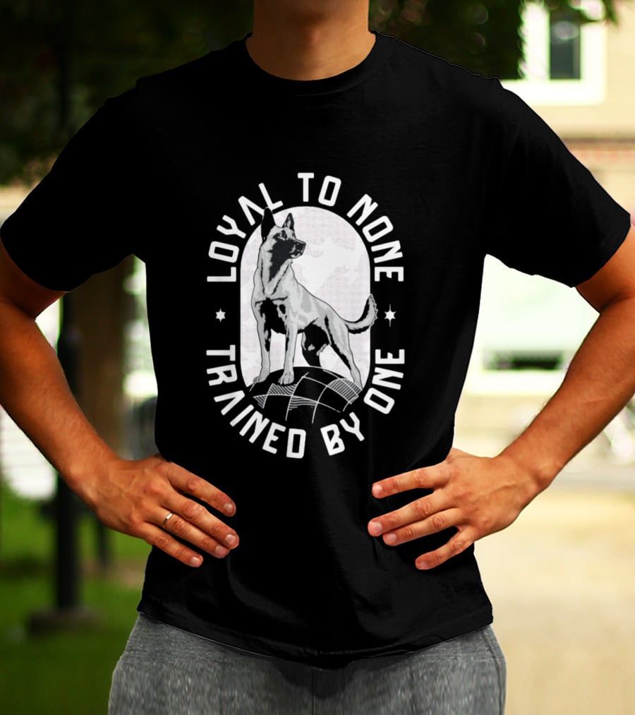 Loyal To None Trained By One German Shepherd T-Shirt
