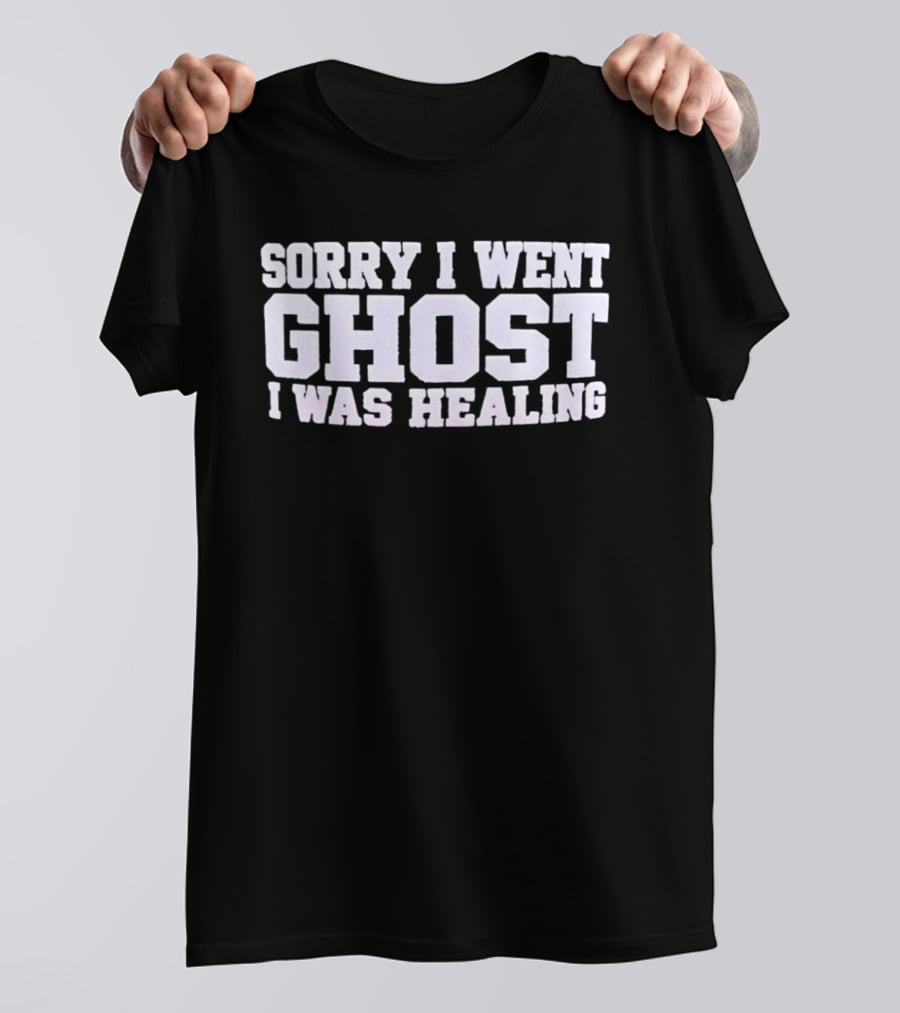 Sorry I Went Ghost I Was Healing Ghosting Recuperation Phrase T-Shirt