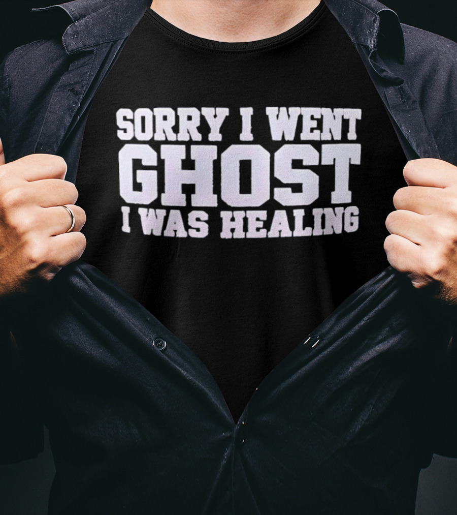 Sorry I Went Ghost I Was Healing Ghosting Recuperation Phrase T-Shirt