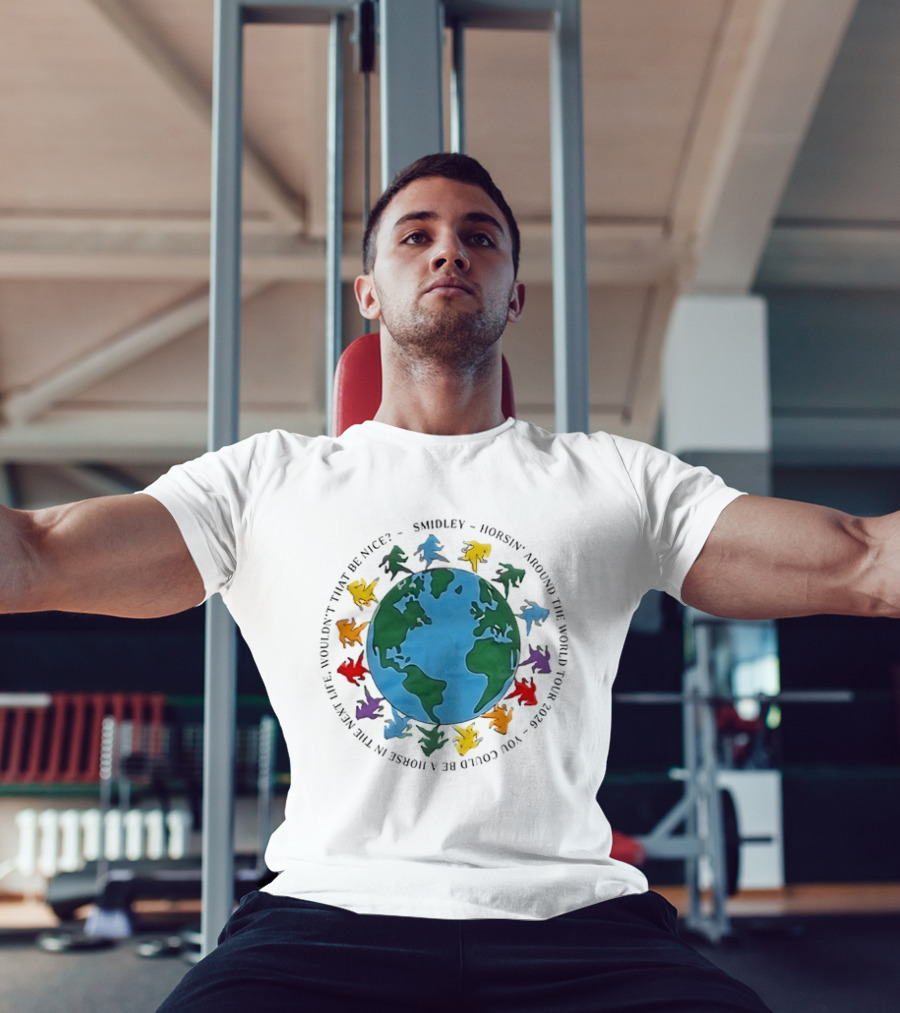 Smidley Horsin' Around The World Tour 2026 You Could Be A Horse In The Next Life Wouldn't That Be Nice T-Shirt