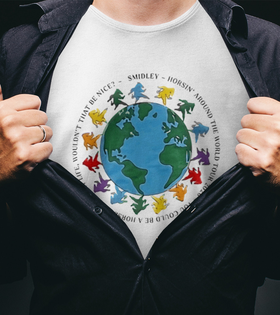 Smidley Horsin' Around The World Tour 2026 You Could Be A Horse In The Next Life Wouldn't That Be Nice T-Shirt