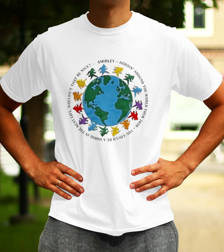 Smidley Horsin' Around The World Tour 2026 You Could Be A Horse In The Next Life Wouldn't That Be Nice T-Shirt