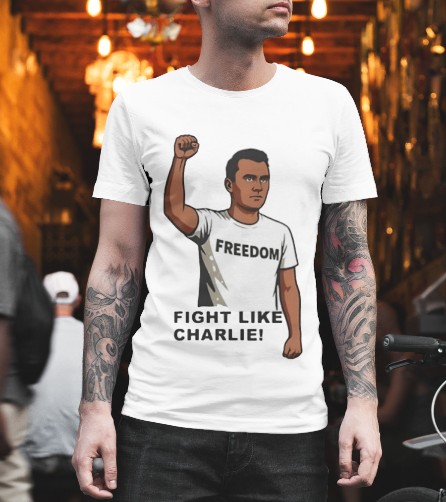 Fist Raised Freedom Fight Like Charlie T-Shirt