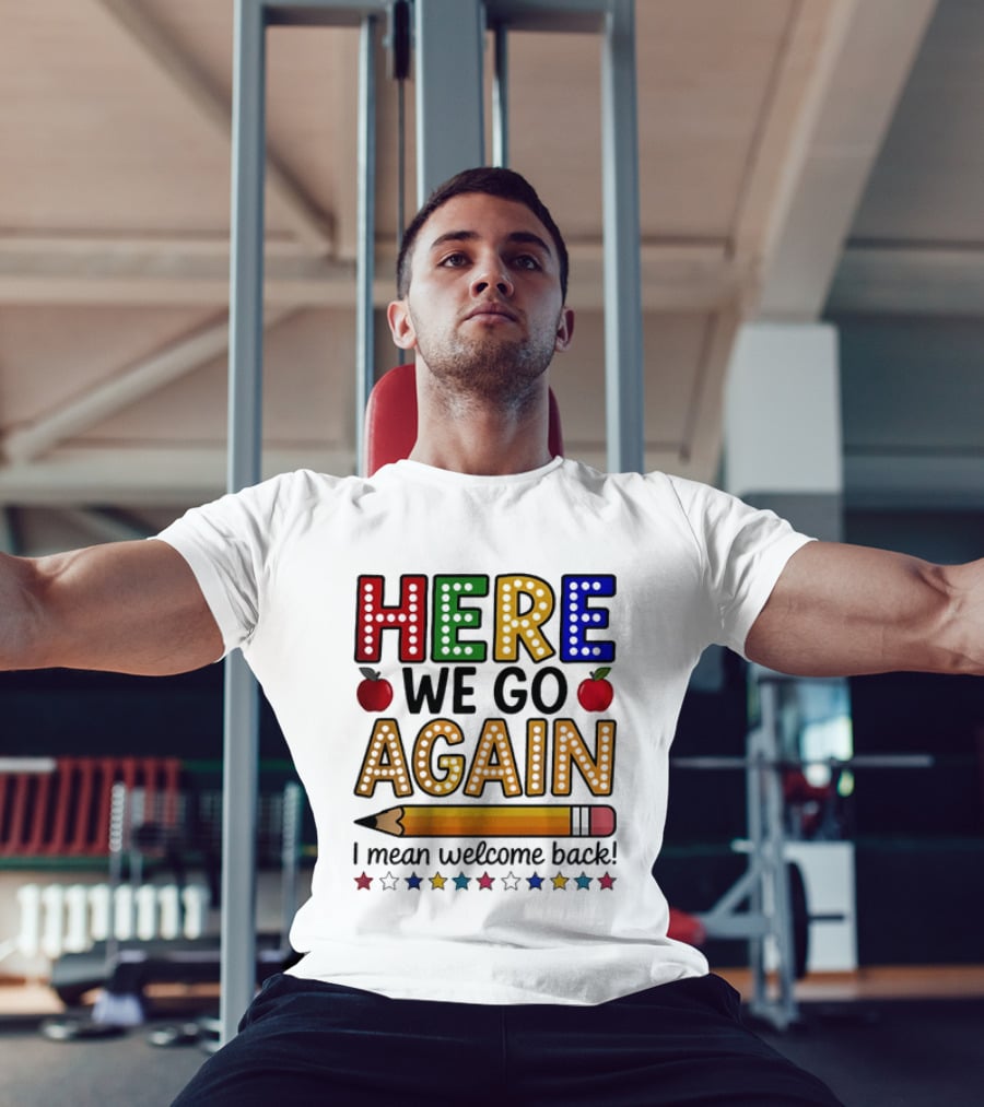 Here We Go Again I Mean Welcome Back Teacher School Pencil Apples Stars T-Shirt