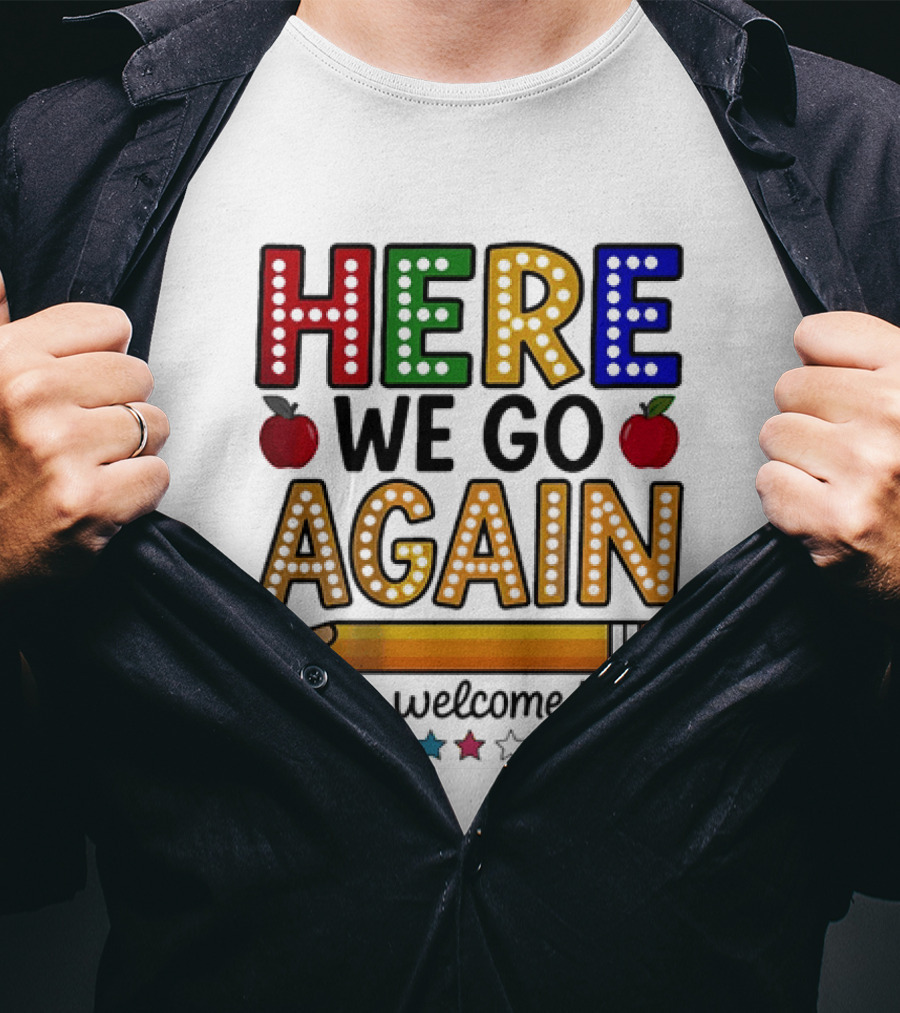 Here We Go Again I Mean Welcome Back Teacher School Pencil Apples Stars T-Shirt